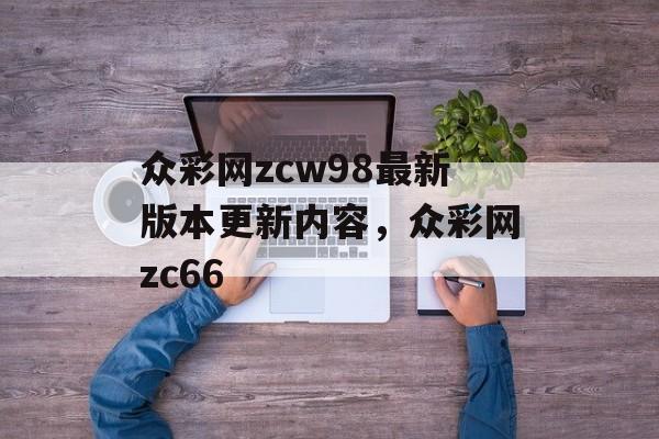 众彩网zcw98最新版本更新内容，众彩网zc66