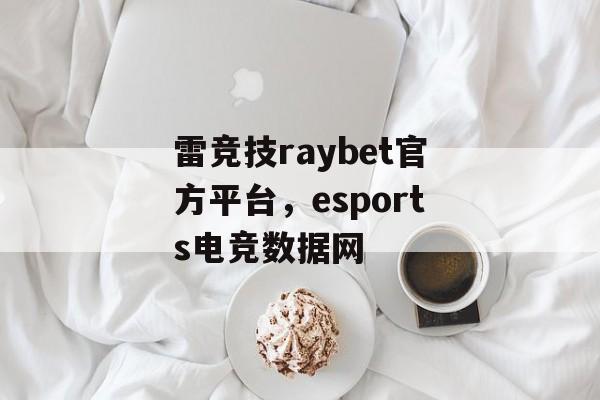 雷竞技raybet官方平台，esports电竞数据网